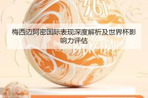 梅西迈阿密国际表现深度解析及世界杯影响力评估